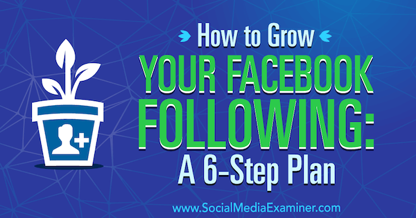 Sådan vokser du din Facebook efter: En 6-trins plan af Daniel Knowlton på Social Media Examiner.