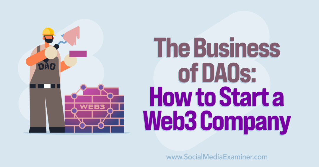 DAO'ers virksomhed: Sådan starter du en Web3-virksomhed: Social Media Examiner