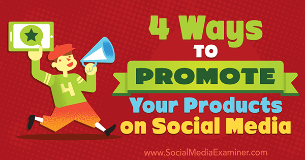 4 måder at promovere dine produkter på sociale medier af Michelle Polizzi på Social Media Examiner.
