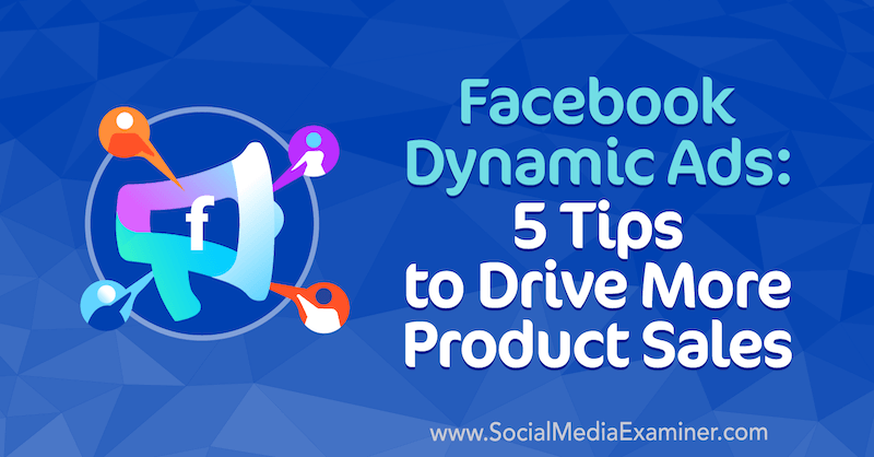 Facebook-dynamiske annoncer: 5 tip til at øge mere produktsalg af Adrian Tilley på Social Media Examiner.