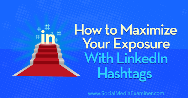 Sådan maksimeres din eksponering med LinkedIn Hashtags: Social Media Examiner