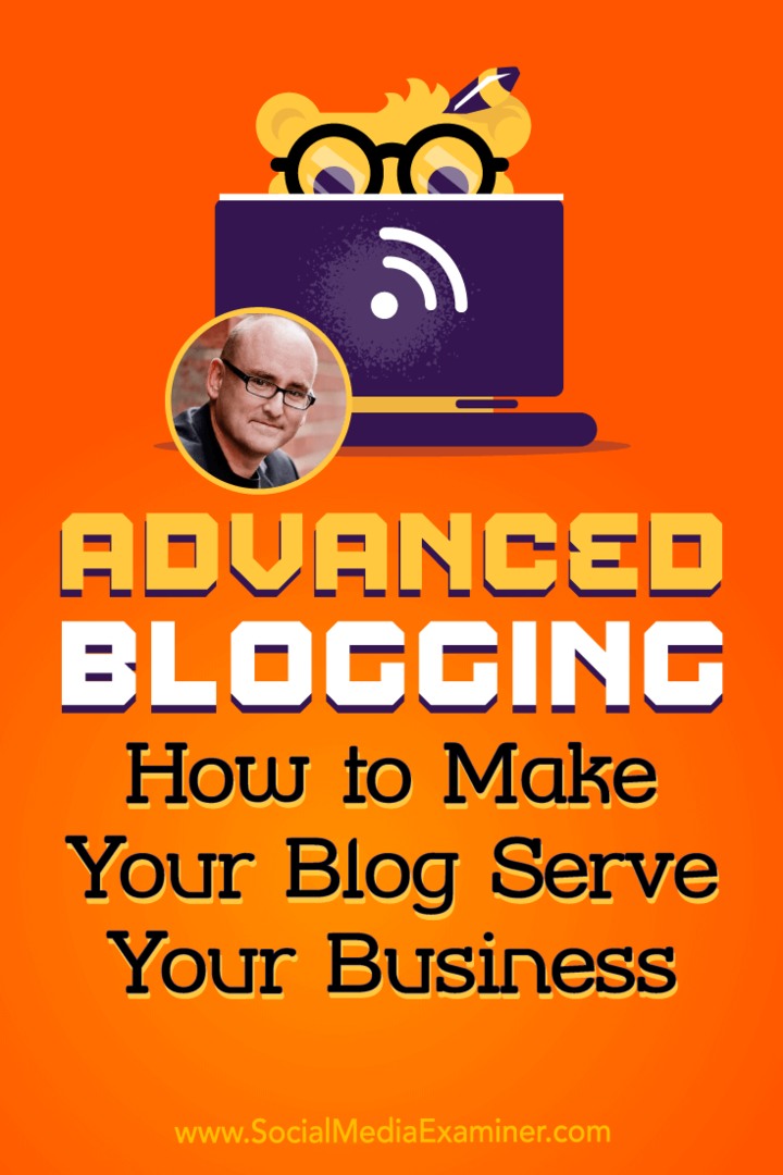 Avanceret blogging: Sådan får du din blog til at tjene din virksomhed: Social Media Examiner