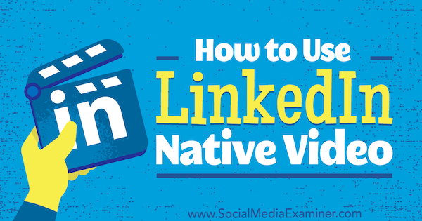Sådan bruges LinkedIn Native Video af Viveka von Rosen på Social Media Examiner.