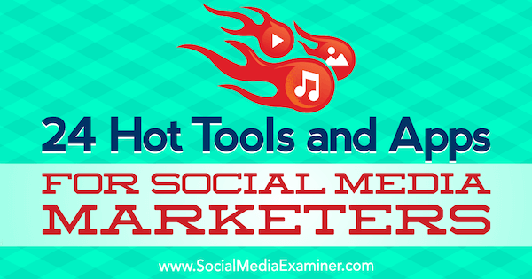 24 populære værktøjer og apps til sociale mediemarkedsførere af Michael Stelzner på Social Media Examiner.