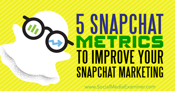 5 Snapchat-målinger til forbedring af din Snapchat-markedsføring af Sweta Patel på Social Media Examiner.