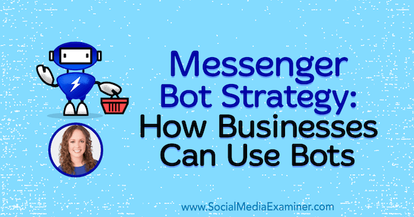 Messenger Bot-strategi: Hvordan virksomheder kan bruge bots med indsigt fra Molly Pittman på Social Media Marketing Podcast.