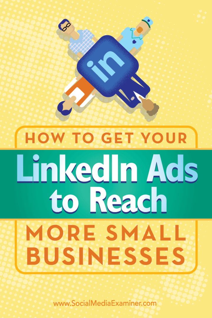 Sådan får du dine LinkedIn-annoncer til at nå ud til flere små virksomheder: Social Media Examiner