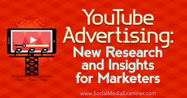 YouTube-annoncering: Ny forskning og indsigt for marketingfolk af Michelle Krasniak på Social Media Examiner.