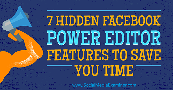 7 skjulte Facebook Power Editor-funktioner, der sparer dig tid af JD Prater på Social Media Examiner.
