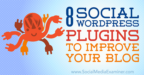 8 sociale WordPress-plugins til forbedring af din blog af Kristel Cuenta på Social Media Examiner.