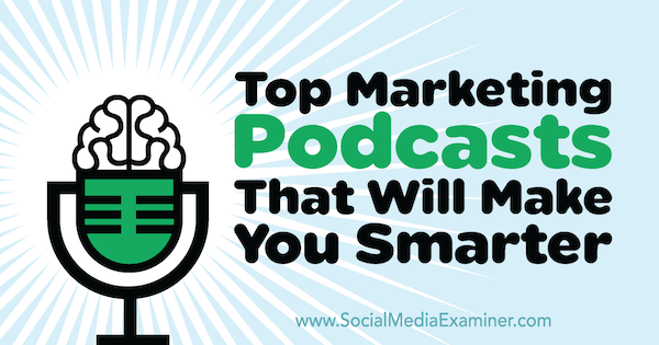 Top Marketing Podcasts, der vil gøre dig smartere af Lisa D. Jenkins på Social Media Examiner.