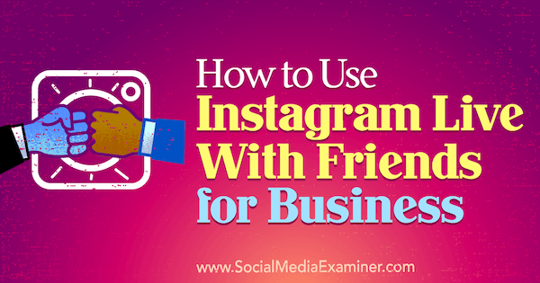Sådan bruges Instagram live med venner til erhverv af Kristi Hines på Social Media Examiner.