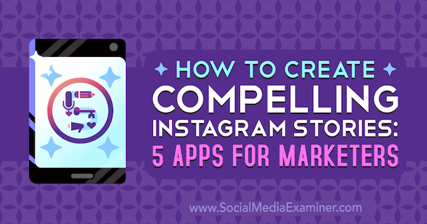 Sådan oprettes overbevisende Instagram-historier: 5 apps til marketingfolk af Katie Lance på Social Media Examiner.
