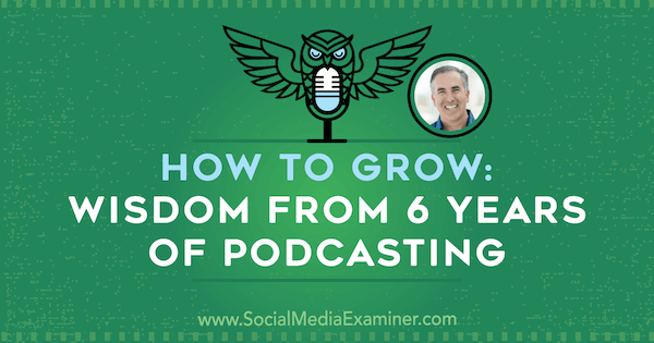 Sådan vokser du: Visdom fra 6 års podcasting med indsigt fra Michael Stelzner i Social Media Marketing Podcast.