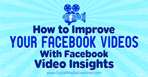 Sådan forbedres dine Facebook-videoer med Facebook-videoindsigt af Teresa Heath-Wareing på Social Media Examiner.