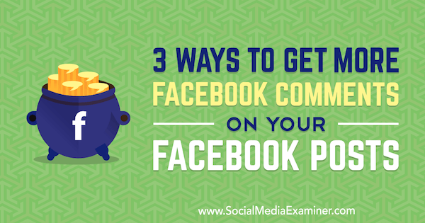 3 måder at få flere Facebook-kommentarer på dine Facebook-indlæg af Ann Smarty på Social Media Examiner.