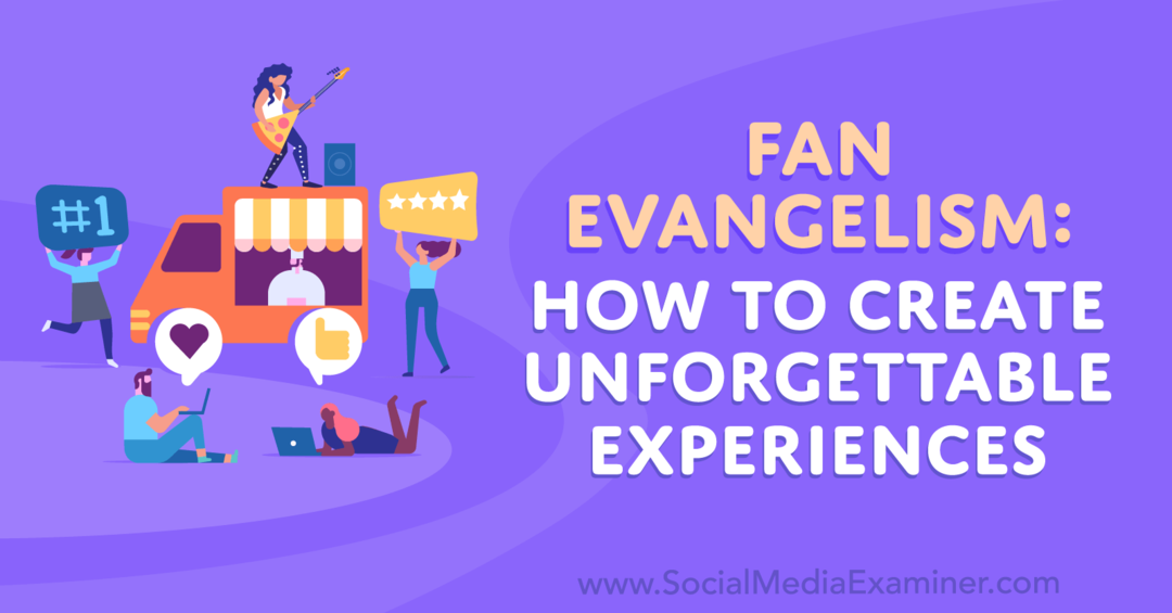 Fan-evangelisering: Sådan skaber du uforglemmelige oplevelser: Social Media Examiner