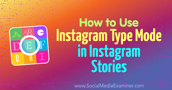 Sådan bruges Instagram Type Mode i Instagram Stories af Jenn Herman på Social Media Examiner.