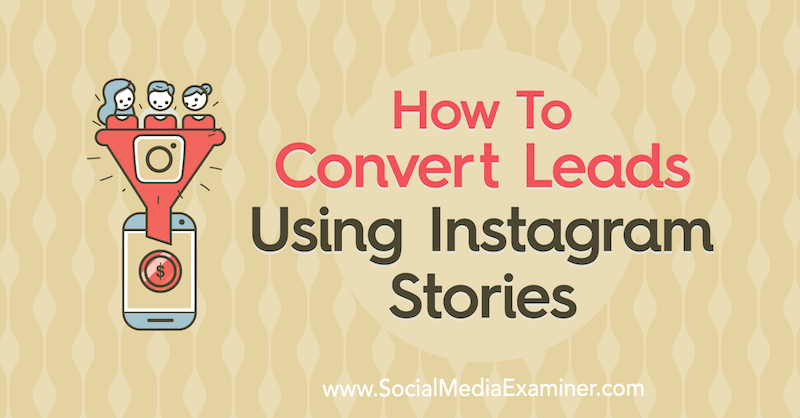 Sådan konverteres kundeemner ved hjælp af Instagram-historier: Social Media Examiner