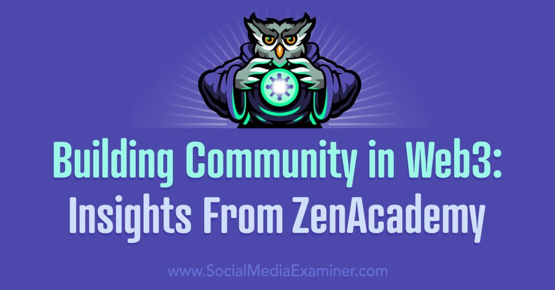 Opbygning af fællesskab i Web3: Indsigt fra ZenAcademy af Social Media Examiner