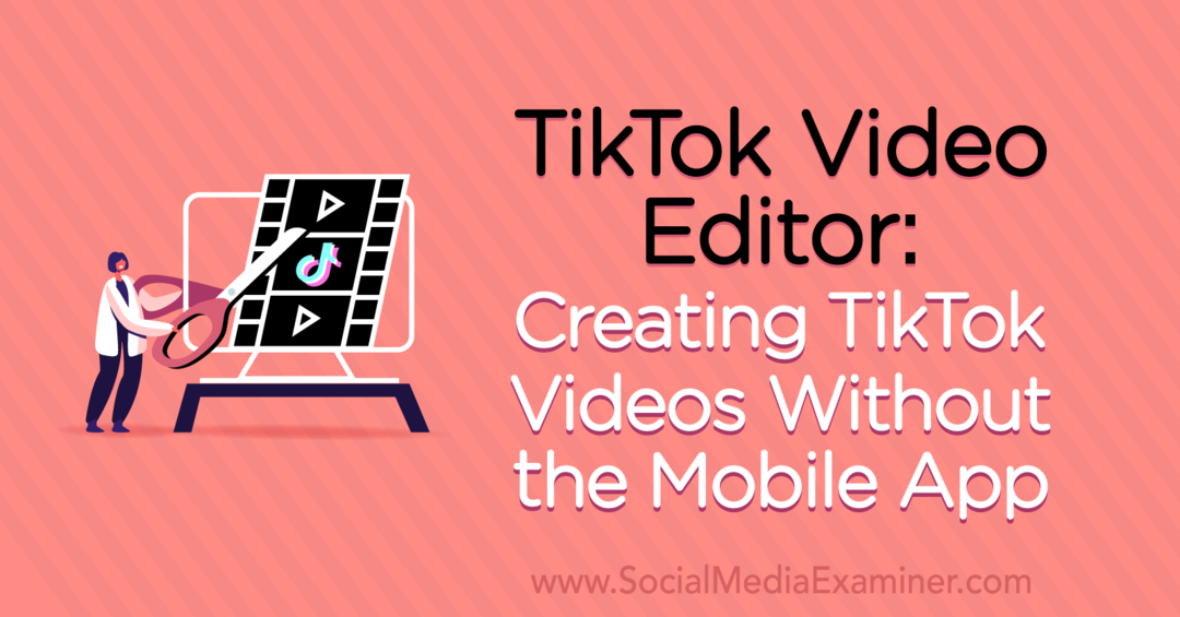 TikTok Video Editor: Oprettelse af TikTok-videoer uden mobilappen af ​​Naomi Nakashima på Social Media Examiner.
