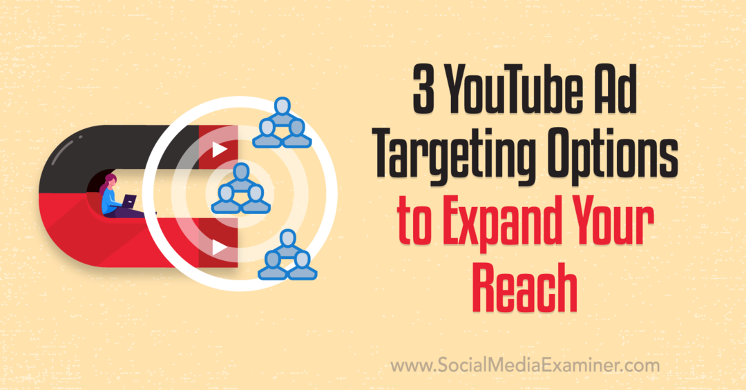 3 YouTube-annoncemålretningsmuligheder for at udvide din rækkevidde: Social Media Examiner