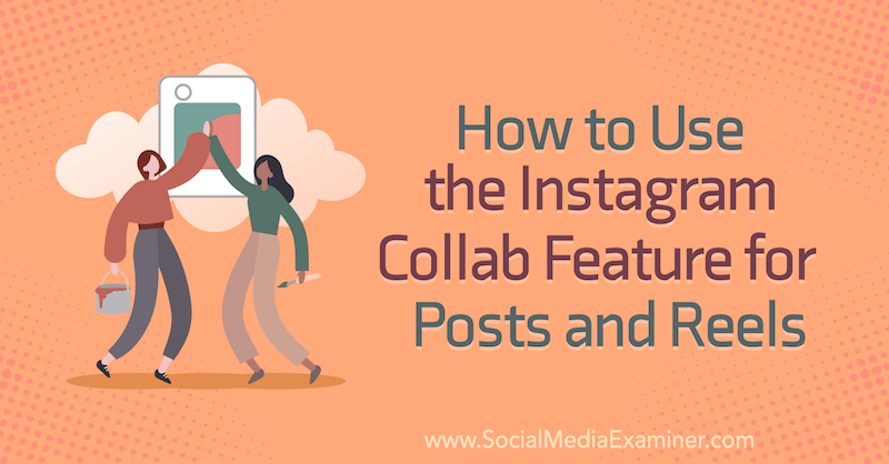 Sådan bruges Instagram Collab -funktionen til indlæg og ruller af Corinna Keefe på Social Media Examiner.