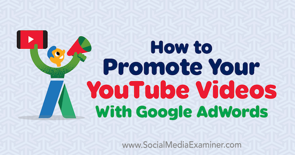 Sådan promoveres dine YouTube-videoer med Google AdWords af Peter Szanto på Social Media Examiner.