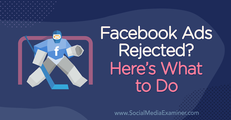 Facebook-annoncer afvist? Her er hvad man skal gøre af Andrea Vahl på Social Media Examiner.