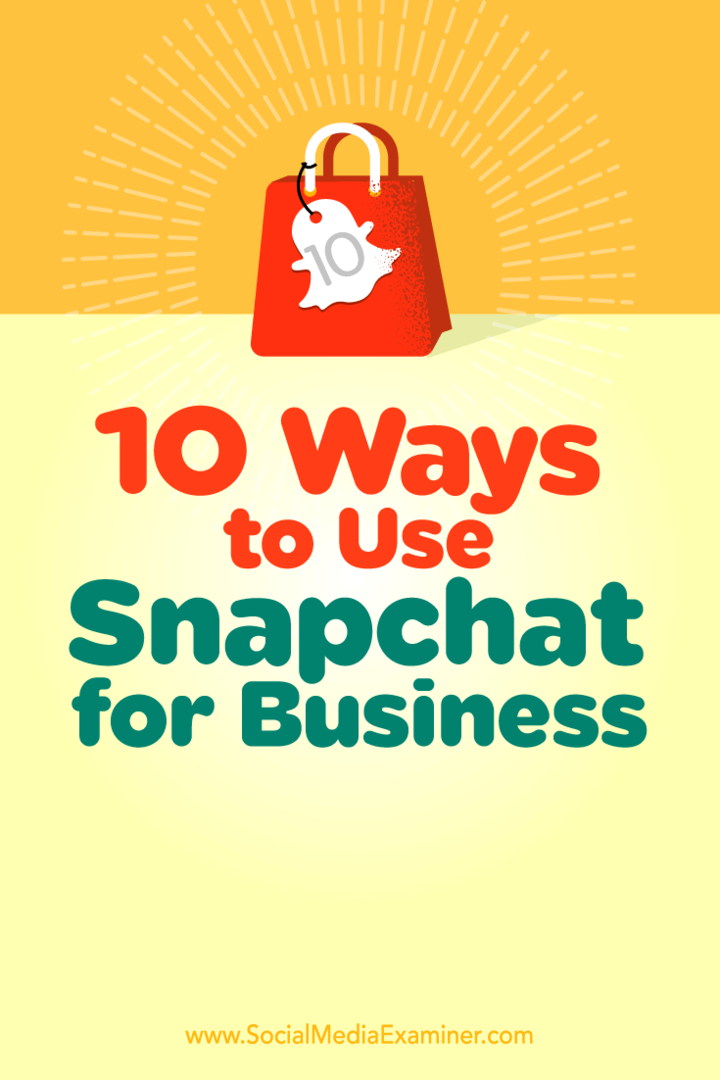 10 måder at bruge Snapchat til virksomheder: Social Media Examiner