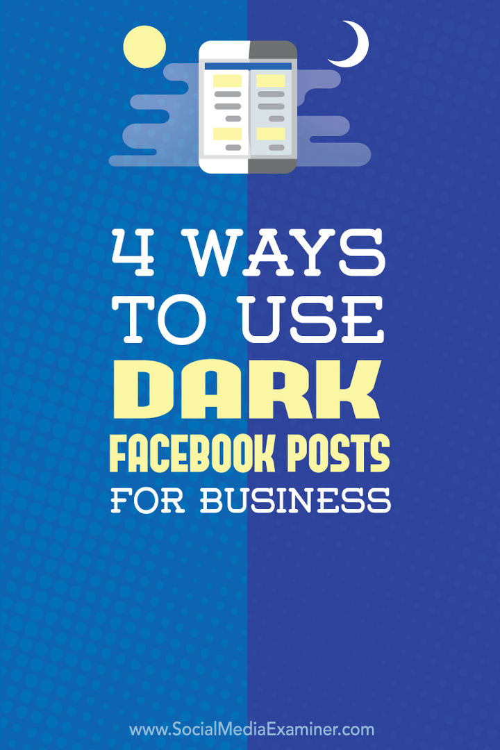 4 måder at bruge mørke Facebook-indlæg til virksomheder: Social Media Examiner