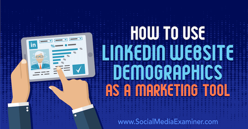 Sådan bruges LinkedIn-webstedets demografi som et marketingværktøj: Social Media Examiner