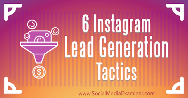 6 Instagram Lead Generation Tactics af Jenn Herman på Social Media Examiner.