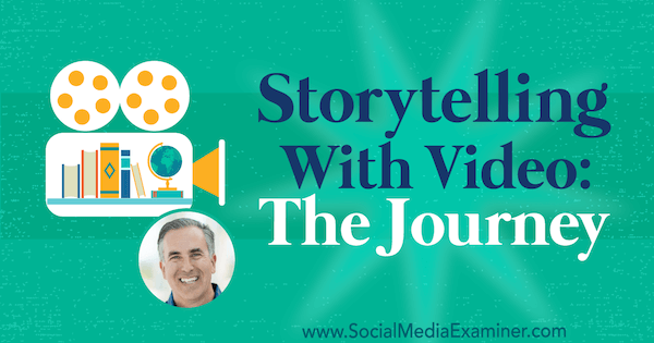 Storytelling With Video: The Journey by insights from Michael Stelzner on the Social Media Marketing Podcast.