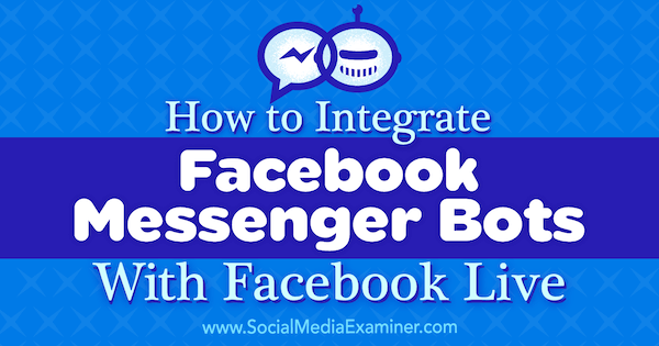 Sådan integreres Facebook Messenger Bots med Facebook Live af Luria Petrucci på Social Media Examiner.
