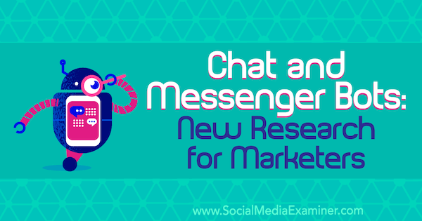 Chat og Messenger Bots: Ny forskning for marketingfolk af Lisa Clark på Social Media Examiner.