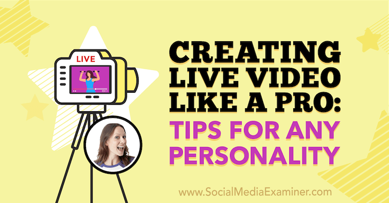 Oprettelse af livevideo som en professionel: Tips til enhver personlighed med indsigt fra Luria Petrucci i Social Media Marketing Podcast.