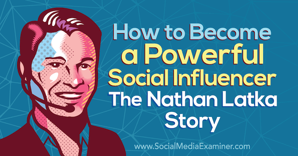 Sådan bliver du en stærk influencer: Nathan Latka-historien med indsigt fra Nathan Latka på Social Media Marketing Podcast.