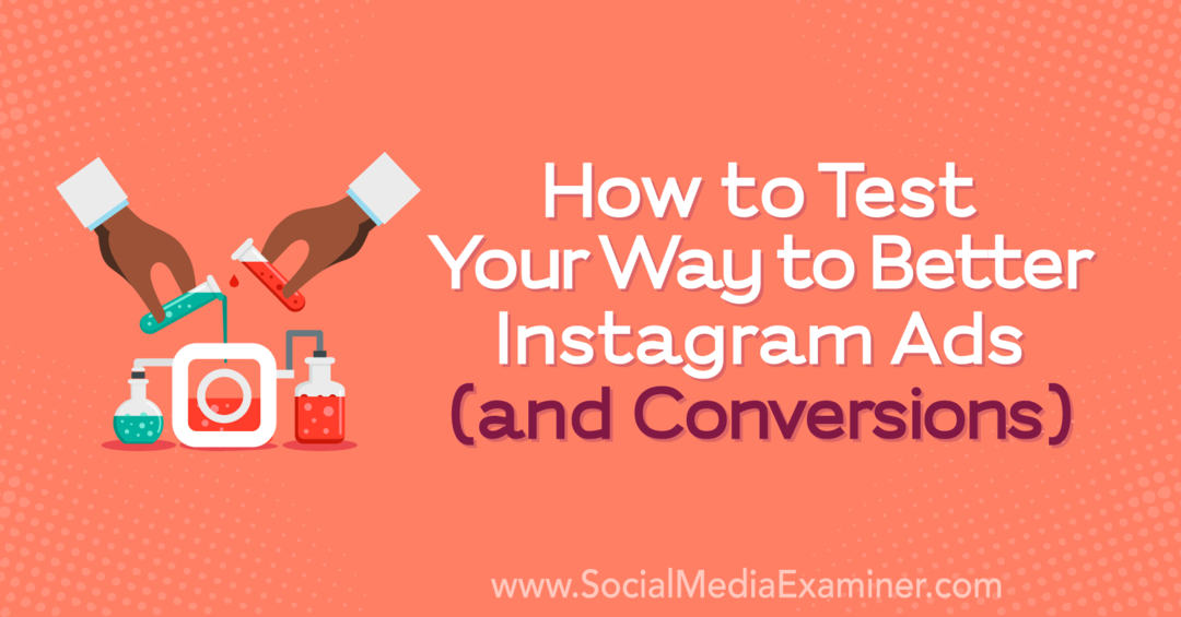 Sådan testes din vej til bedre Instagram-annoncer (og konverteringer): Social Media Examiner
