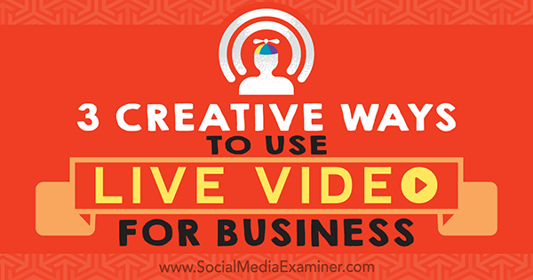 3 kreative måder at bruge livevideo til erhverv af Joel Comm på Social Media Examiner.