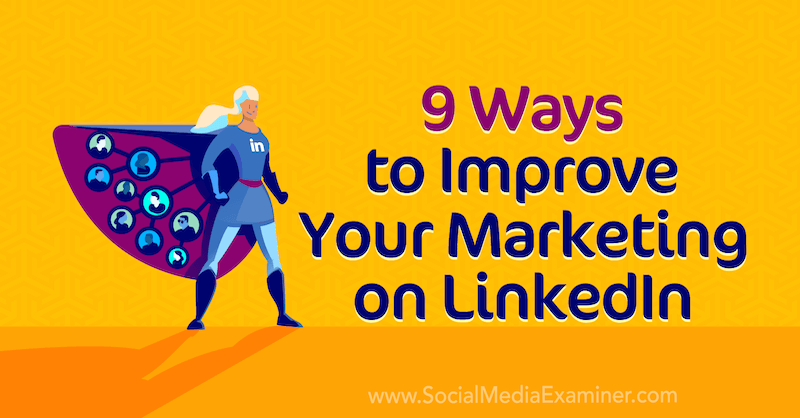 9 måder at forbedre din markedsføring på LinkedIn af Luan Wise på Social Media Examiner.
