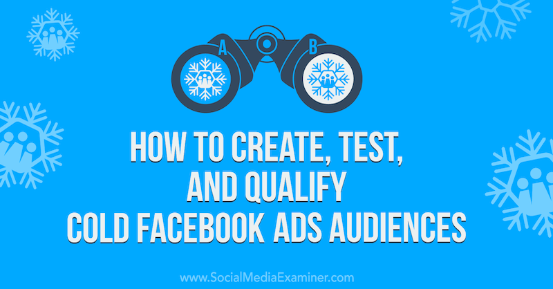 Sådan opretter, tester og kvalificerer kolde Facebook -annoncer publikum på Social Media Examiner.