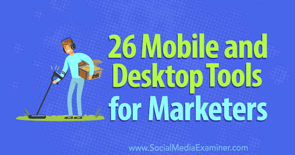 26 Mobile og Desktop-værktøjer til marketingfolk af Erik Fisher på Social Media Examiner.