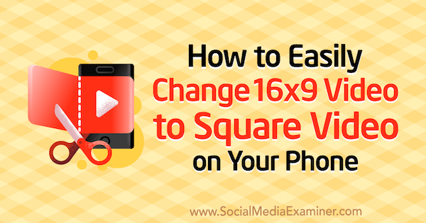 Sådan ændres let 16x9 video til firkantet video på din telefon af Serena Ryan på Social Media Examiner.