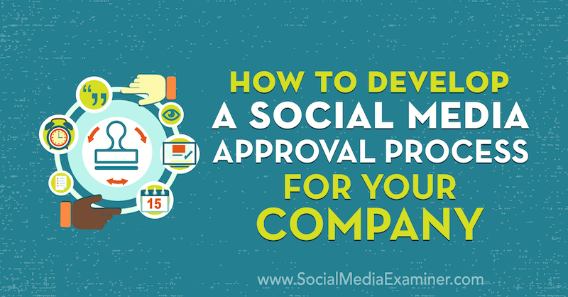 Sådan udvikler du en proces til godkendelse af sociale medier for din virksomhed: Socialmedieeksaminator