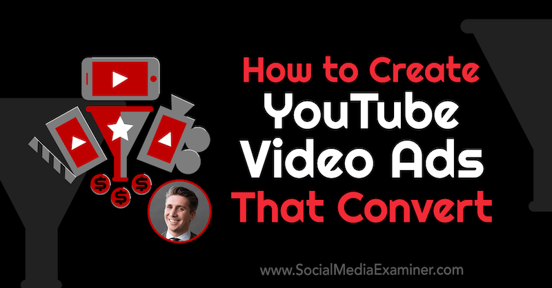 Sådan oprettes YouTube-videoannoncer, der konverterer med indsigt fra Tom Breeze på Social Media Marketing Podcast.