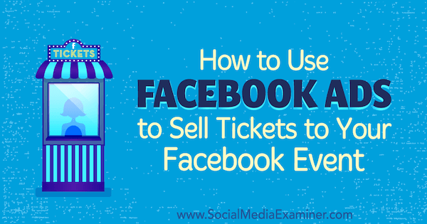 Sådan bruges Facebook-annoncer til at sælge billetter til din Facebook-begivenhed af Carma Levene på Social Media Examiner.
