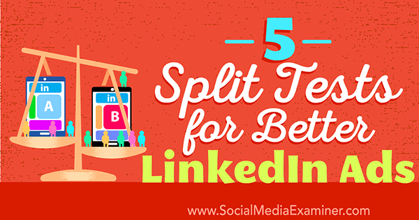 5 Opdelte tests til bedre LinkedIn-annoncer af Alexandra Rynne på Social Media Examiner.