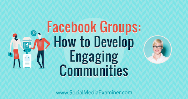Facebook-grupper: Sådan udvikler du engagerende samfund med indsigt fra Caitlin Bacher i Social Media Marketing Podcast.