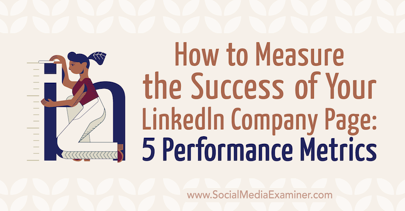 Sådan måles succesen med din LinkedIn-virksomhedsside: 5 Performance Metrics af Mackayla Paul på Social Media Examiner.